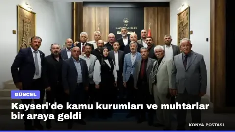 Kayseri'de kamu kurumları ve muhtarlar bir araya geldi