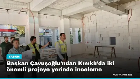 Başkan Çavuşoğlu’ndan Kınıklı’da iki önemli projeye yerinde inceleme