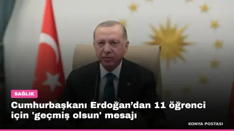 Cumhurbaşkanı Erdoğan’dan 11 öğrenci için 'geçmiş olsun' mesajı